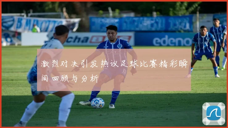 激烈对决引发热议足球比赛精彩瞬间回顾与分析